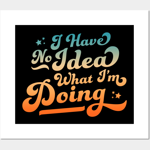 I Have No Idea What I'm Doing Funny & Sarcastic Wall Art by OrangeMonkeyArt